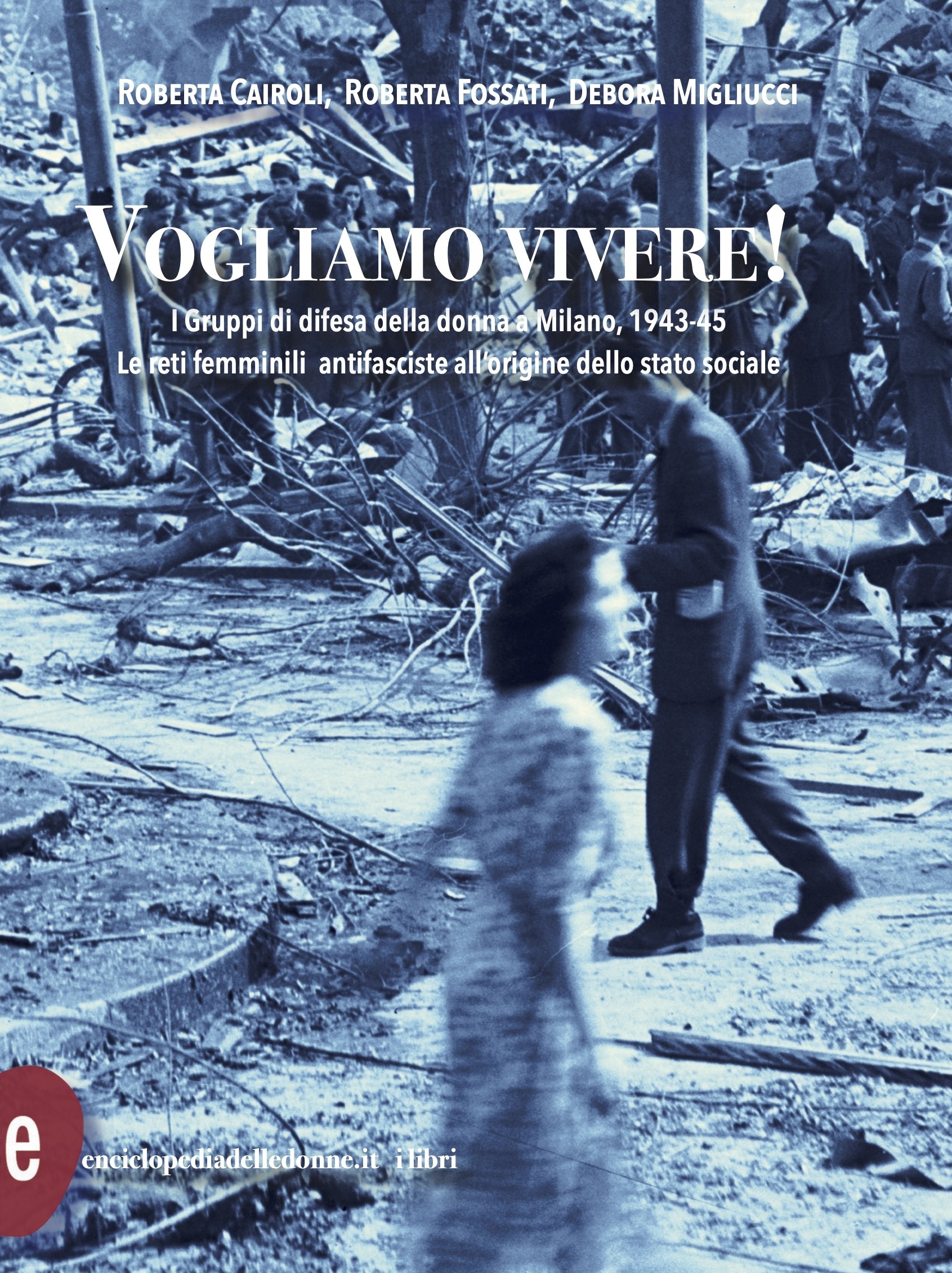 copertina di: Vogliamo vivere! I Gruppi di difesa della donna a Milano, 1943-45 Roberta Cairoli, Roberta Fossati, Debora Migliucci